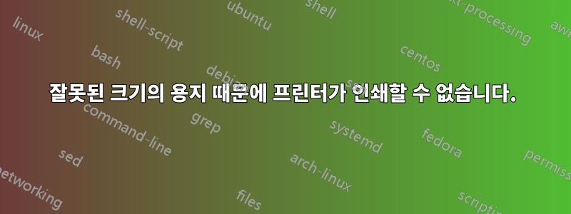 잘못된 크기의 용지 때문에 프린터가 인쇄할 수 없습니다.