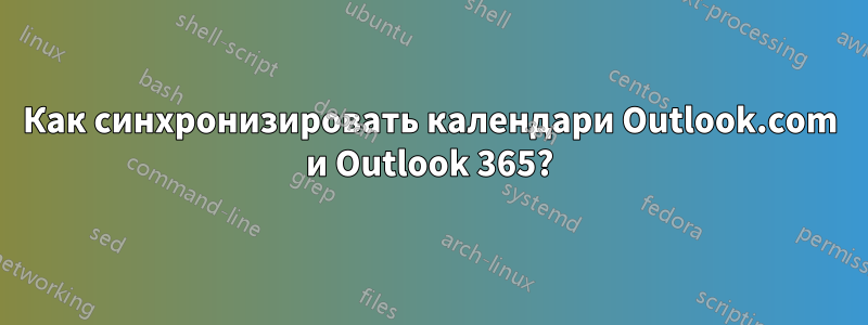Как синхронизировать календари Outlook.com и Outlook 365?