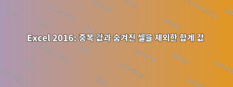 Excel 2016: 중복 값과 숨겨진 셀을 제외한 합계 값