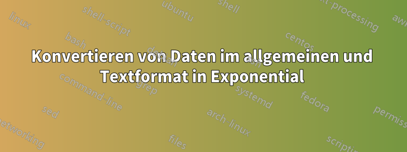 Konvertieren von Daten im allgemeinen und Textformat in Exponential