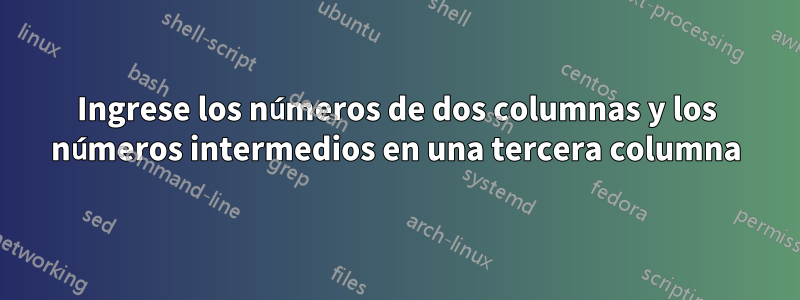 Ingrese los números de dos columnas y los números intermedios en una tercera columna