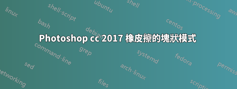 Photoshop cc 2017 橡皮擦的塊狀模式