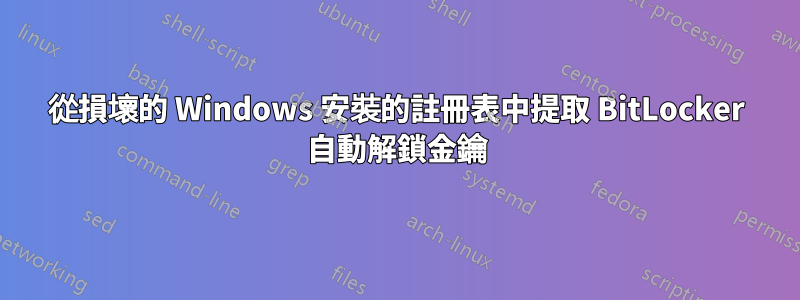 從損壞的 Windows 安裝的註冊表中提取 BitLocker 自動解鎖金鑰