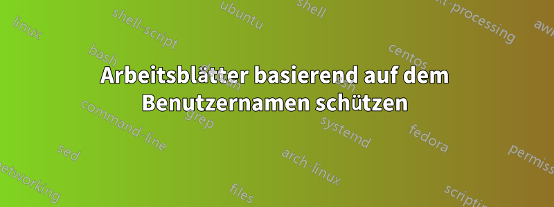 Arbeitsblätter basierend auf dem Benutzernamen schützen