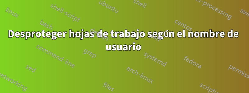 Desproteger hojas de trabajo según el nombre de usuario