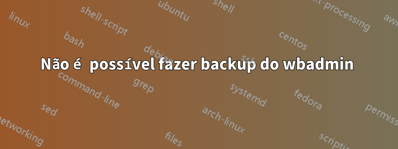 Não é possível fazer backup do wbadmin