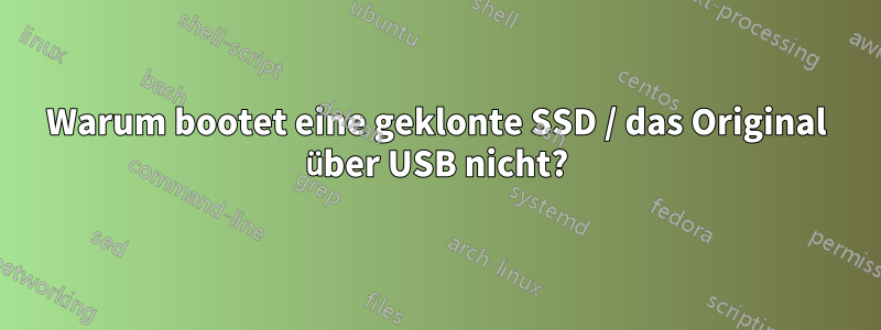 Warum bootet eine geklonte SSD / das Original über USB nicht?