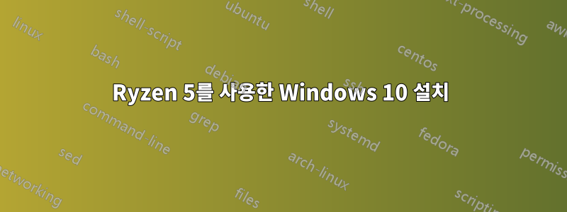 Ryzen 5를 사용한 Windows 10 설치