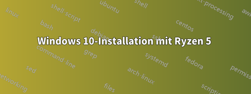 Windows 10-Installation mit Ryzen 5