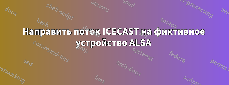 Направить поток ICECAST на фиктивное устройство ALSA