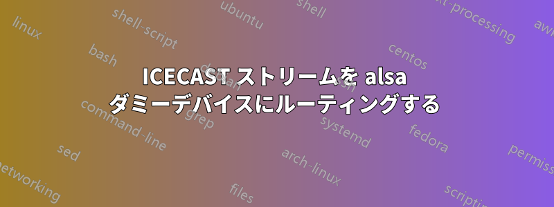 ICECAST ストリームを alsa ダミーデバイスにルーティングする