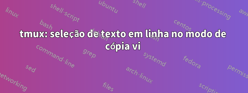 tmux: seleção de texto em linha no modo de cópia vi