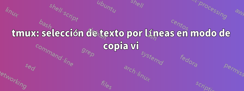 tmux: selección de texto por líneas en modo de copia vi