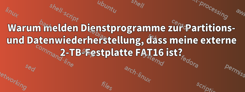 Warum melden Dienstprogramme zur Partitions- und Datenwiederherstellung, dass meine externe 2-TB-Festplatte FAT16 ist?