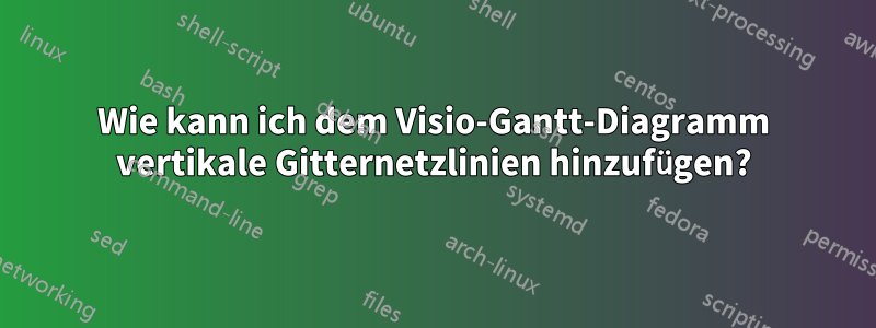 Wie kann ich dem Visio-Gantt-Diagramm vertikale Gitternetzlinien hinzufügen?