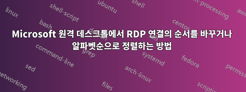 Microsoft 원격 데스크톱에서 RDP 연결의 순서를 바꾸거나 알파벳순으로 정렬하는 방법