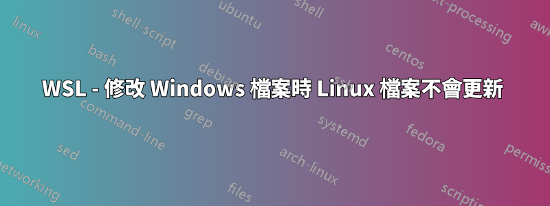 WSL - 修改 Windows 檔案時 Linux 檔案不會更新