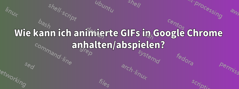 Wie kann ich animierte GIFs in Google Chrome anhalten/abspielen?