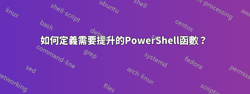 如何定義需要提升的PowerShell函數？