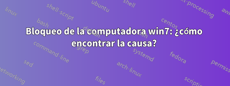 Bloqueo de la computadora win7: ¿cómo encontrar la causa?