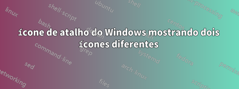 ícone de atalho do Windows mostrando dois ícones diferentes