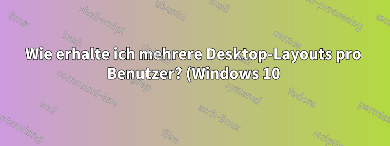 Wie erhalte ich mehrere Desktop-Layouts pro Benutzer? (Windows 10)