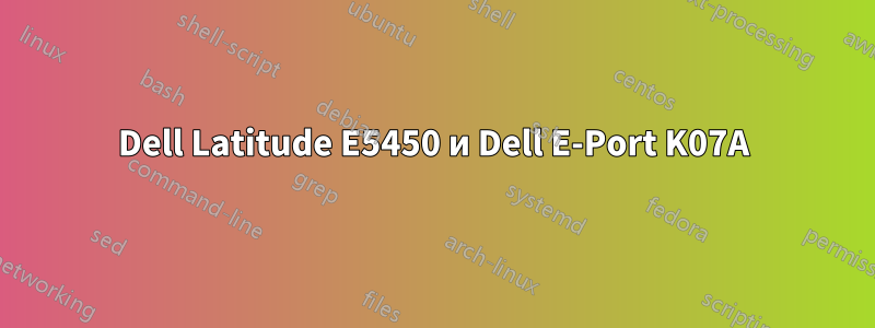 Dell Latitude E5450 и Dell E-Port K07A