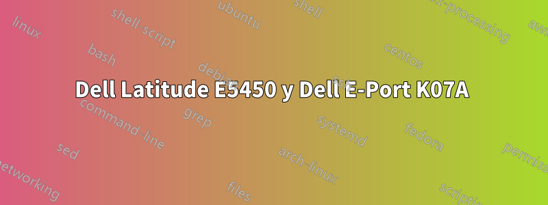 Dell Latitude E5450 y Dell E-Port K07A