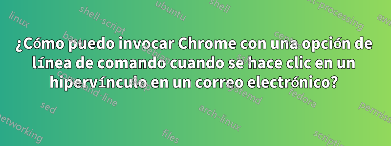 ¿Cómo puedo invocar Chrome con una opción de línea de comando cuando se hace clic en un hipervínculo en un correo electrónico?