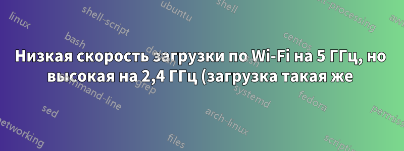 Низкая скорость загрузки по Wi-Fi на 5 ГГц, но высокая на 2,4 ГГц (загрузка такая же)