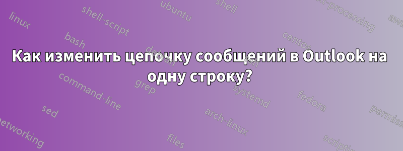 Как изменить цепочку сообщений в Outlook на одну строку?