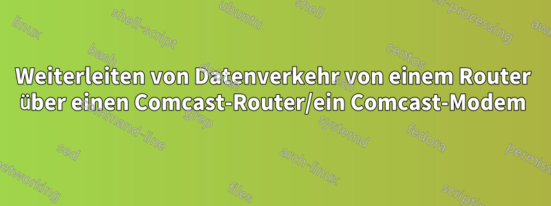 Weiterleiten von Datenverkehr von einem Router über einen Comcast-Router/ein Comcast-Modem