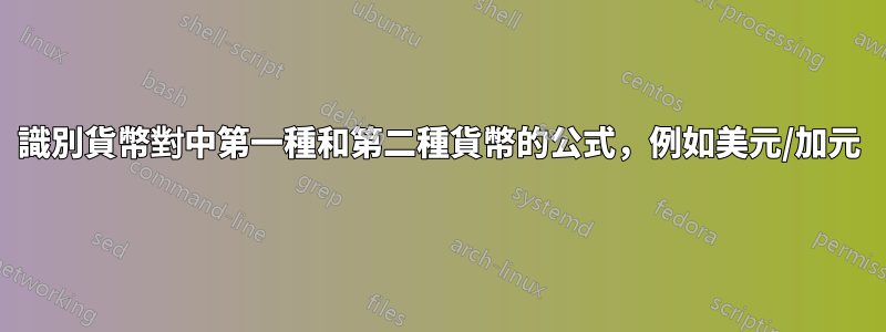 識別貨幣對中第一種和第二種貨幣的公式，例如美元/加元
