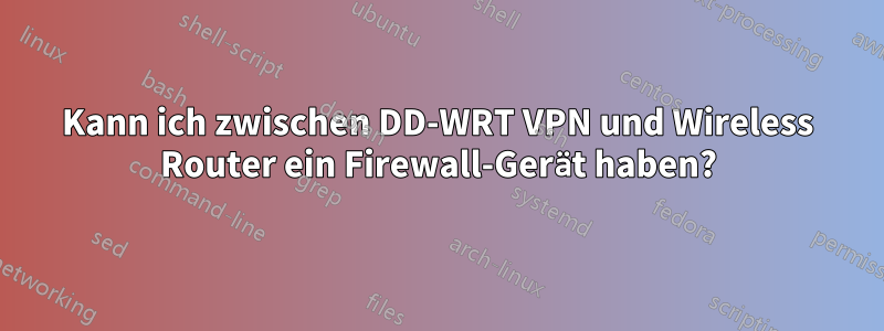 Kann ich zwischen DD-WRT VPN und Wireless Router ein Firewall-Gerät haben?