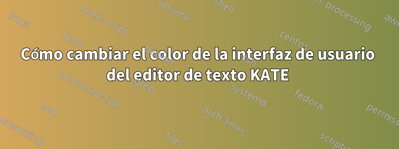 Cómo cambiar el color de la interfaz de usuario del editor de texto KATE