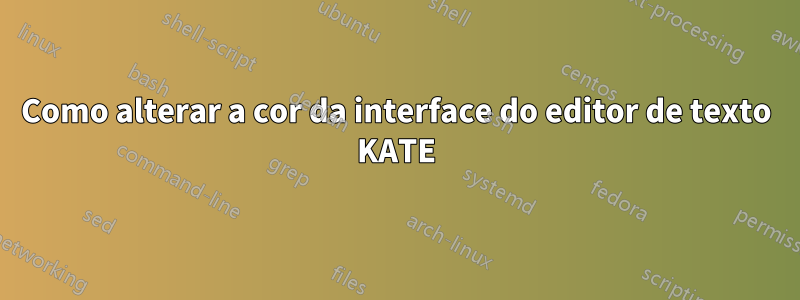 Como alterar a cor da interface do editor de texto KATE