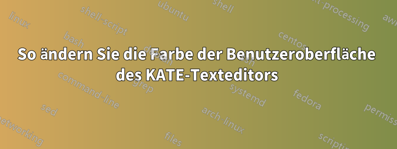 So ändern Sie die Farbe der Benutzeroberfläche des KATE-Texteditors