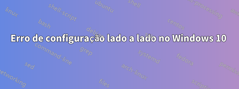 Erro de configuração lado a lado no Windows 10