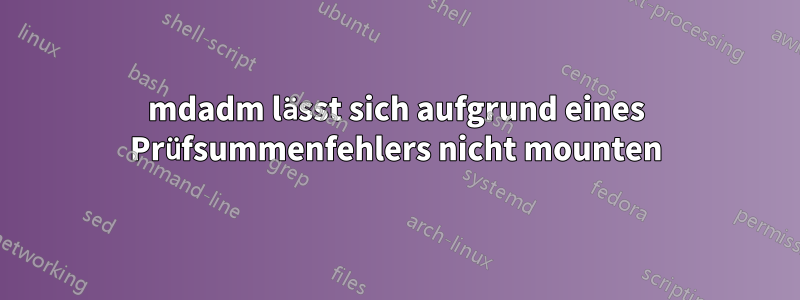 mdadm lässt sich aufgrund eines Prüfsummenfehlers nicht mounten