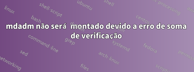 mdadm não será montado devido a erro de soma de verificação