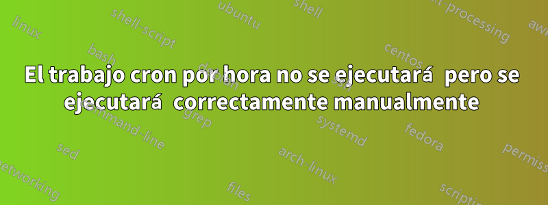 El trabajo cron por hora no se ejecutará pero se ejecutará correctamente manualmente