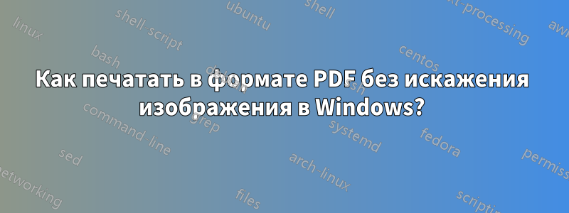 Как печатать в формате PDF без искажения изображения в Windows?