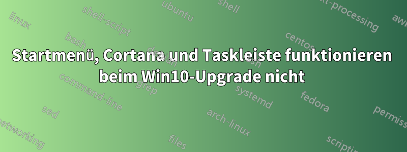 Startmenü, Cortana und Taskleiste funktionieren beim Win10-Upgrade nicht