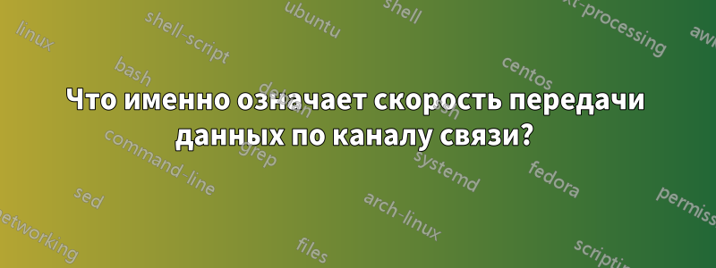 Что именно означает скорость передачи данных по каналу связи?