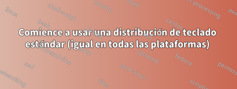 Comience a usar una distribución de teclado estándar (igual en todas las plataformas)