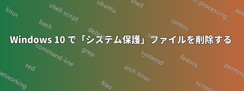Windows 10 で「システム保護」ファイルを削除する