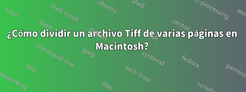 ¿Cómo dividir un archivo Tiff de varias páginas en Macintosh?