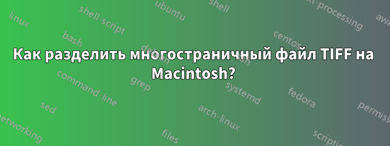 Как разделить многостраничный файл TIFF на Macintosh?