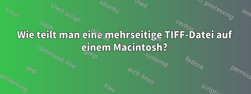 Wie teilt man eine mehrseitige TIFF-Datei auf einem Macintosh?