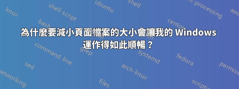 為什麼要減小頁面檔案的大小會讓我的 Windows 運作得如此順暢？